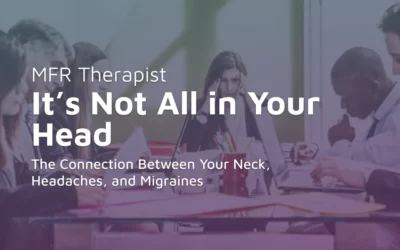 It’s Not All in Your Head: The Connection Between Your Neck, Headaches, and Migraines
